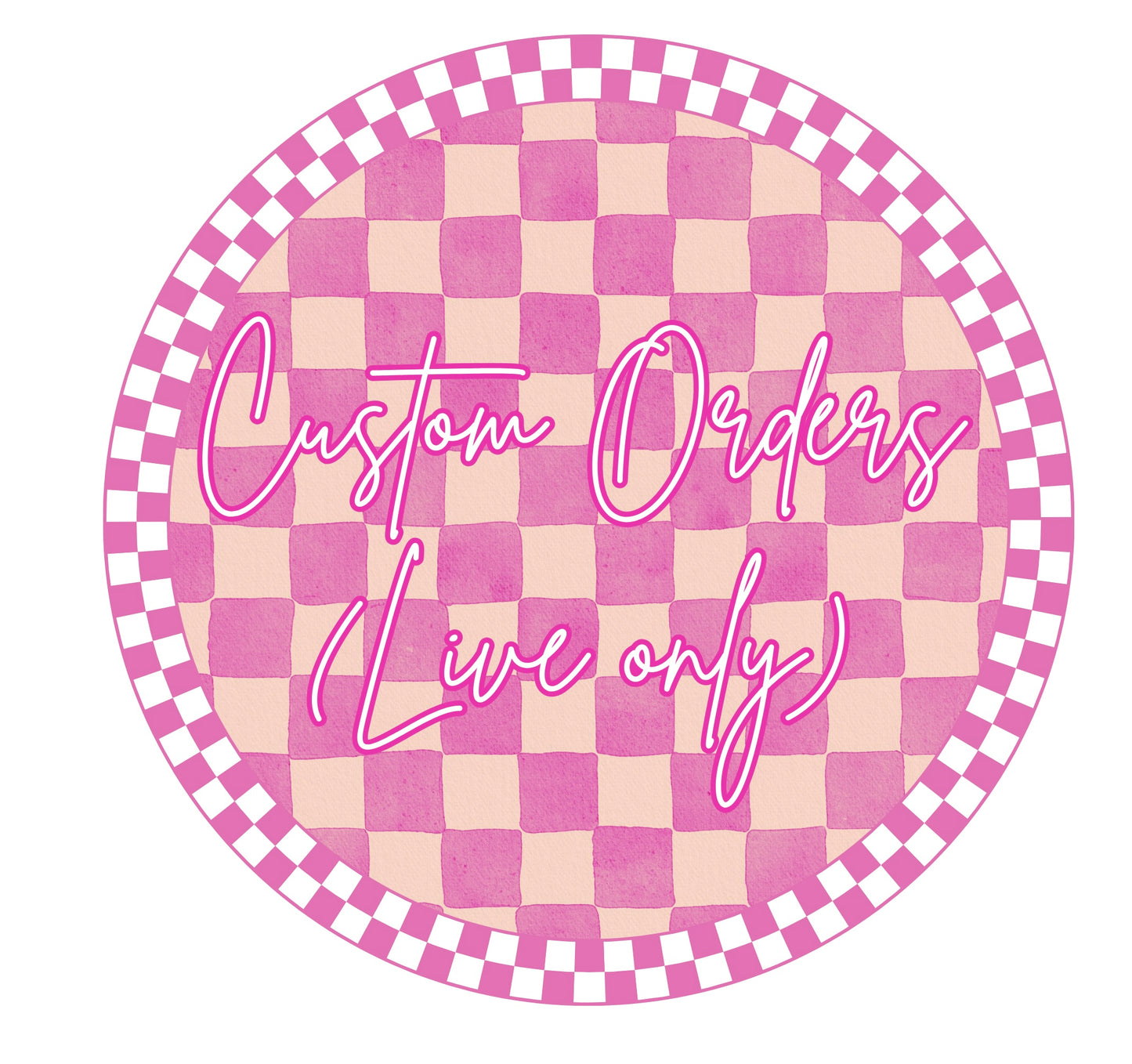 Custom orders LIVE ONLY